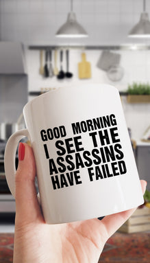 Good Morning I See The Assassins Have Failed Mug