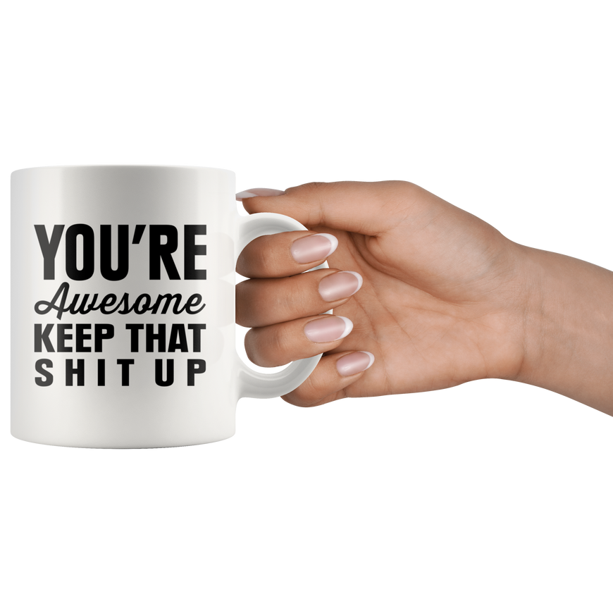 You're Awesome Keep That Shit Up Funny Coffee Mug | Sarcastic Me