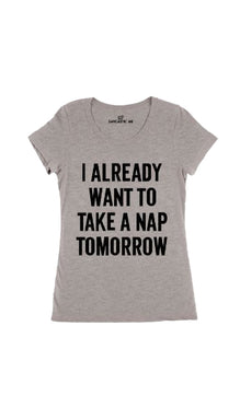 I Already Want To Take A Nap Tomorrow Women's T-shirt