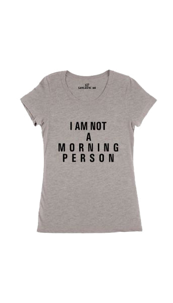 I Am Not A Morning Person Gray Women's T-shirt | Sarcastic Me