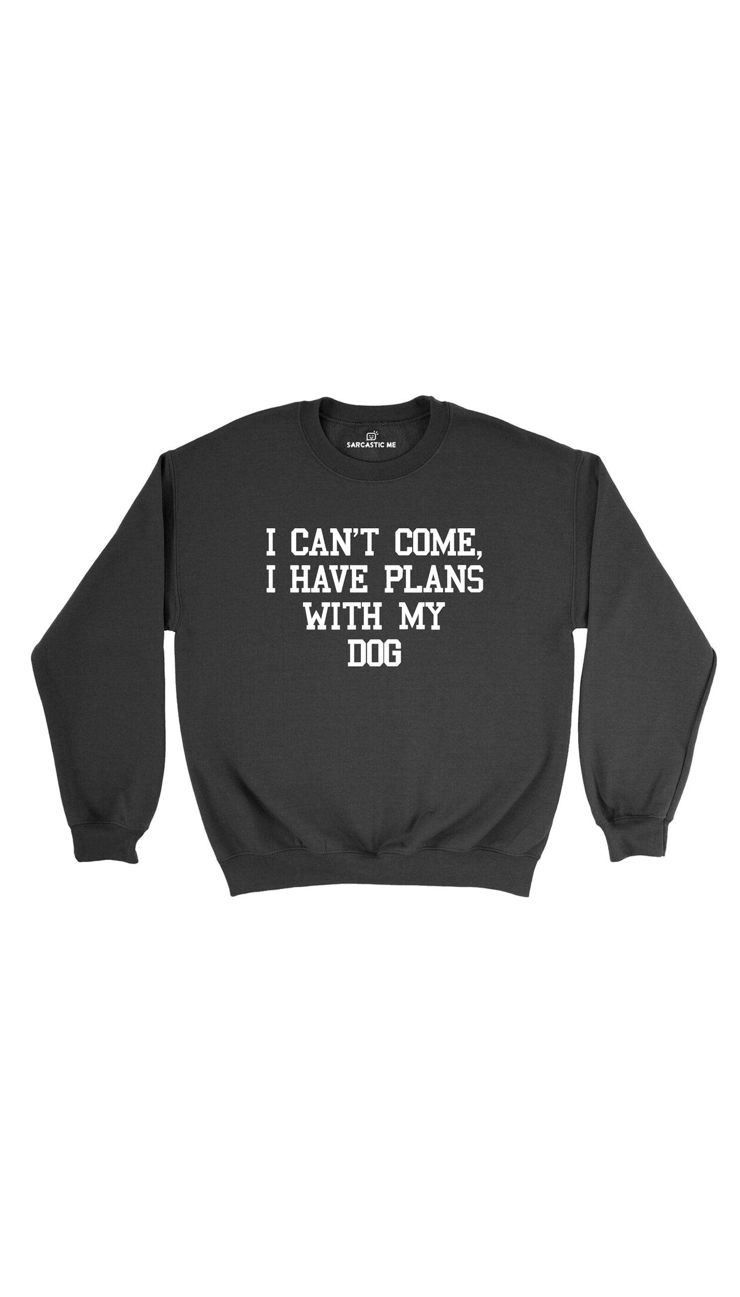 I Can't Come I Have Plans With My Dog Black Unisex Sweatshirt | Sarcastic Me