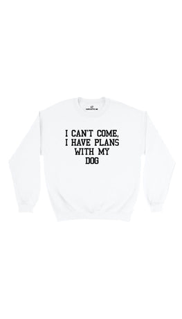 I Can't Come I Have Plans With My Dog White Unisex Sweatshirt | Sarcastic Me
