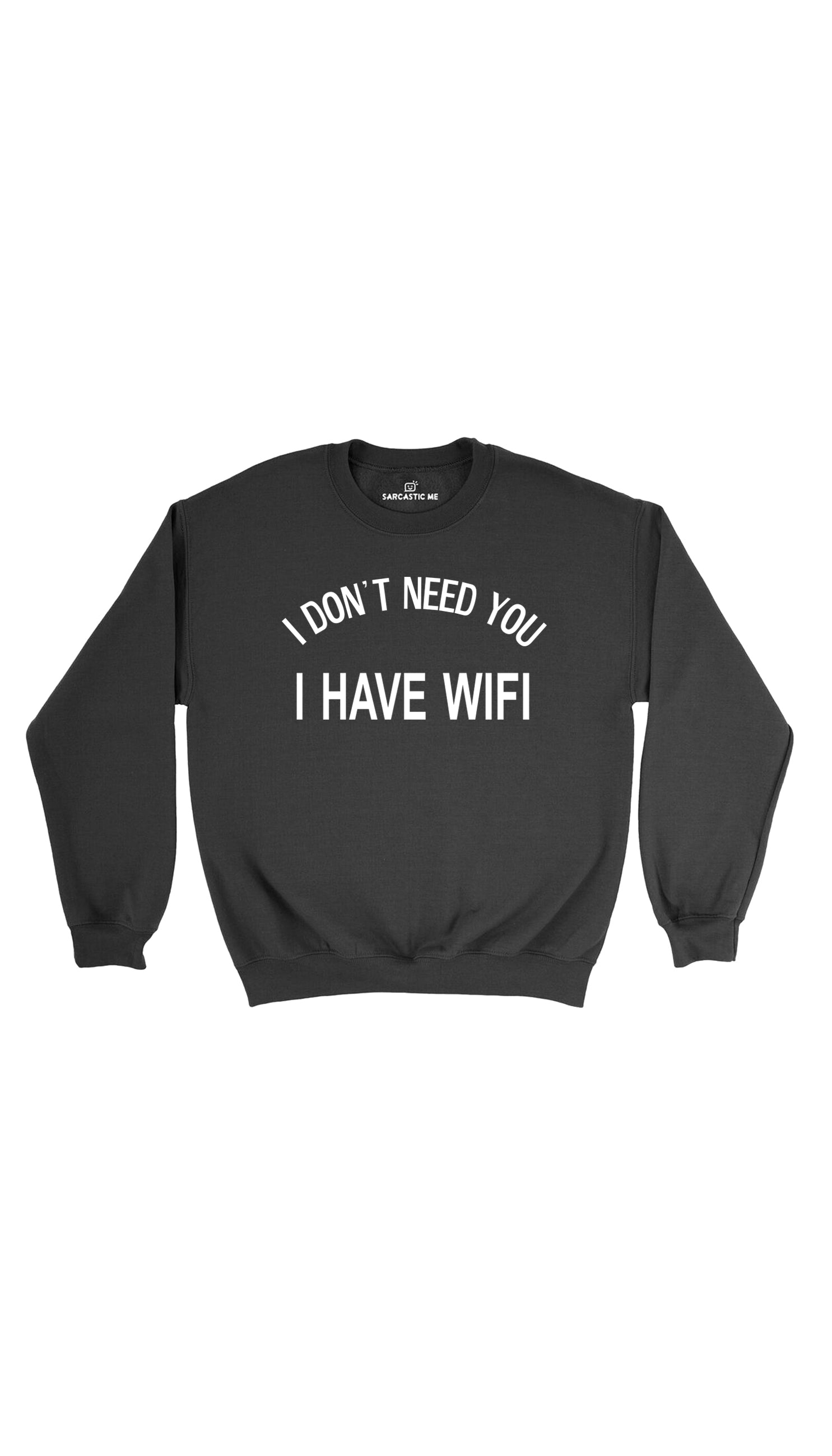 I Don't Need You I Have Wifi Black Unisex Pullover Sweatshirt | Sarcastic Me