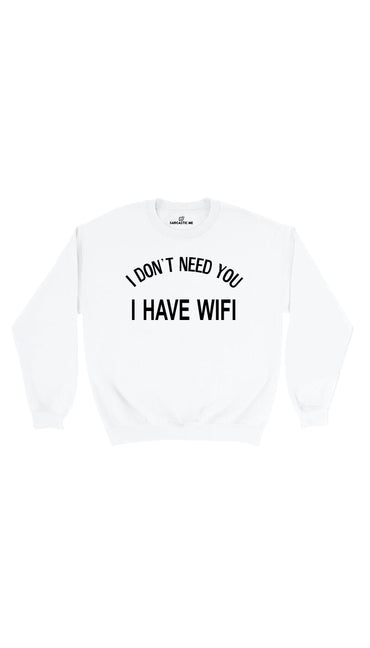 I Don't Need You I Have Wifi White Unisex Pullover Sweatshirt | Sarcastic Me