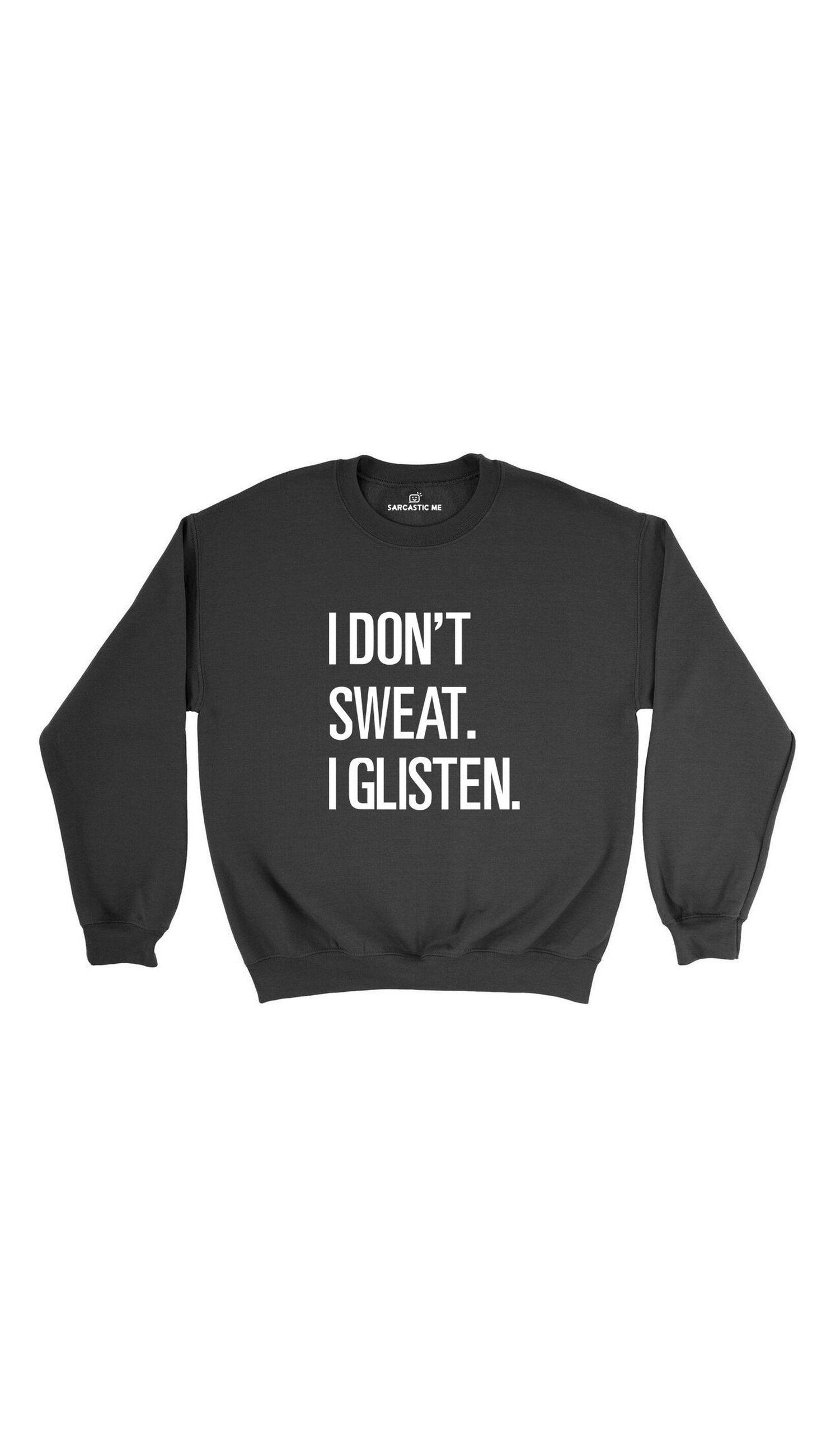 I Dont Sweat I Glisten Black Unisex Pullover Sweatshirt | Sarcastic Me