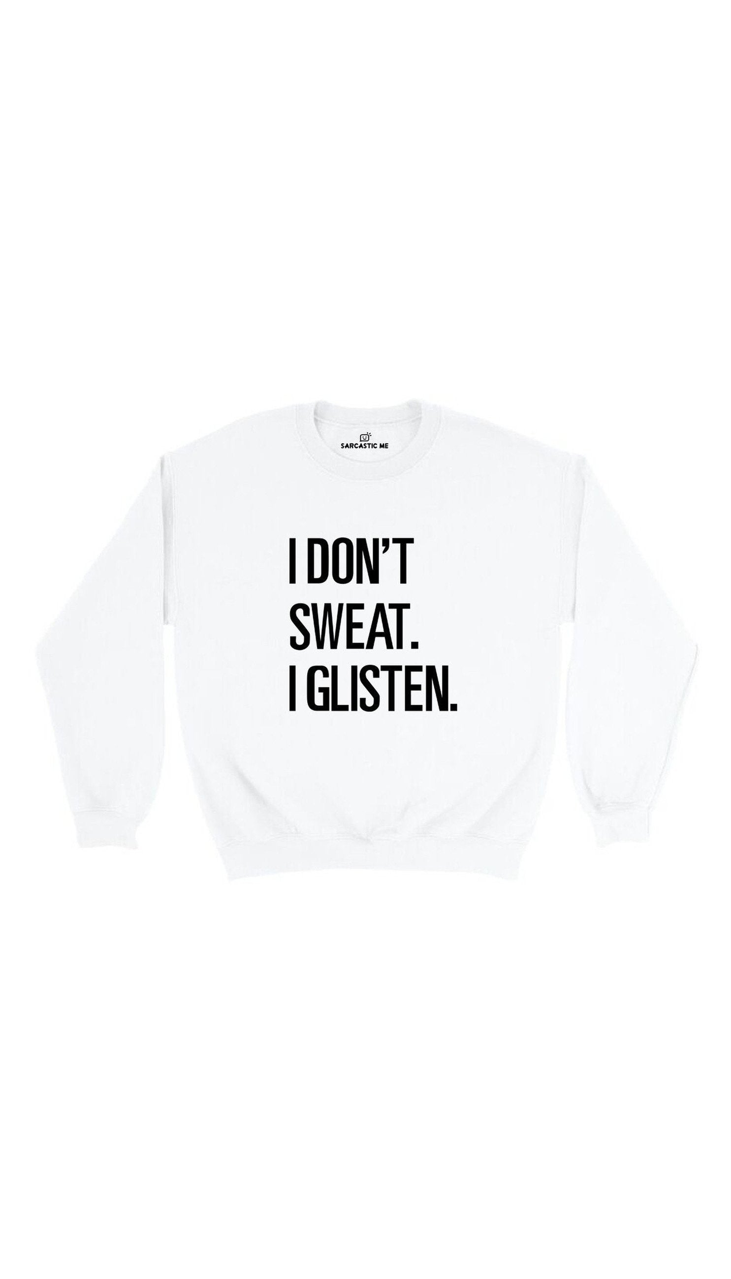 I Dont Sweat I Glisten White Unisex Pullover Sweatshirt | Sarcastic Me