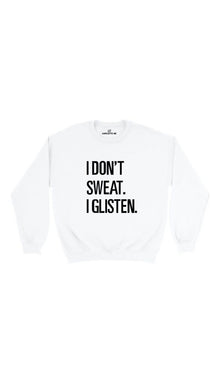I Don't Sweat. I Glisten Sweatshirt