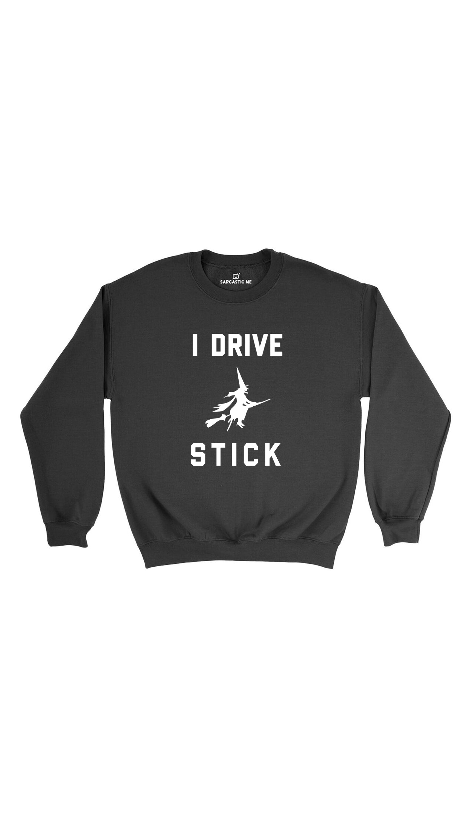 I Drive Stick Black Unisex Pullover Sweatshirt | Sarcastic Me