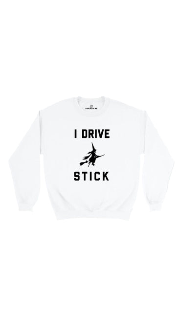 I Drive Stick White Unisex Pullover Sweatshirt | Sarcastic Me