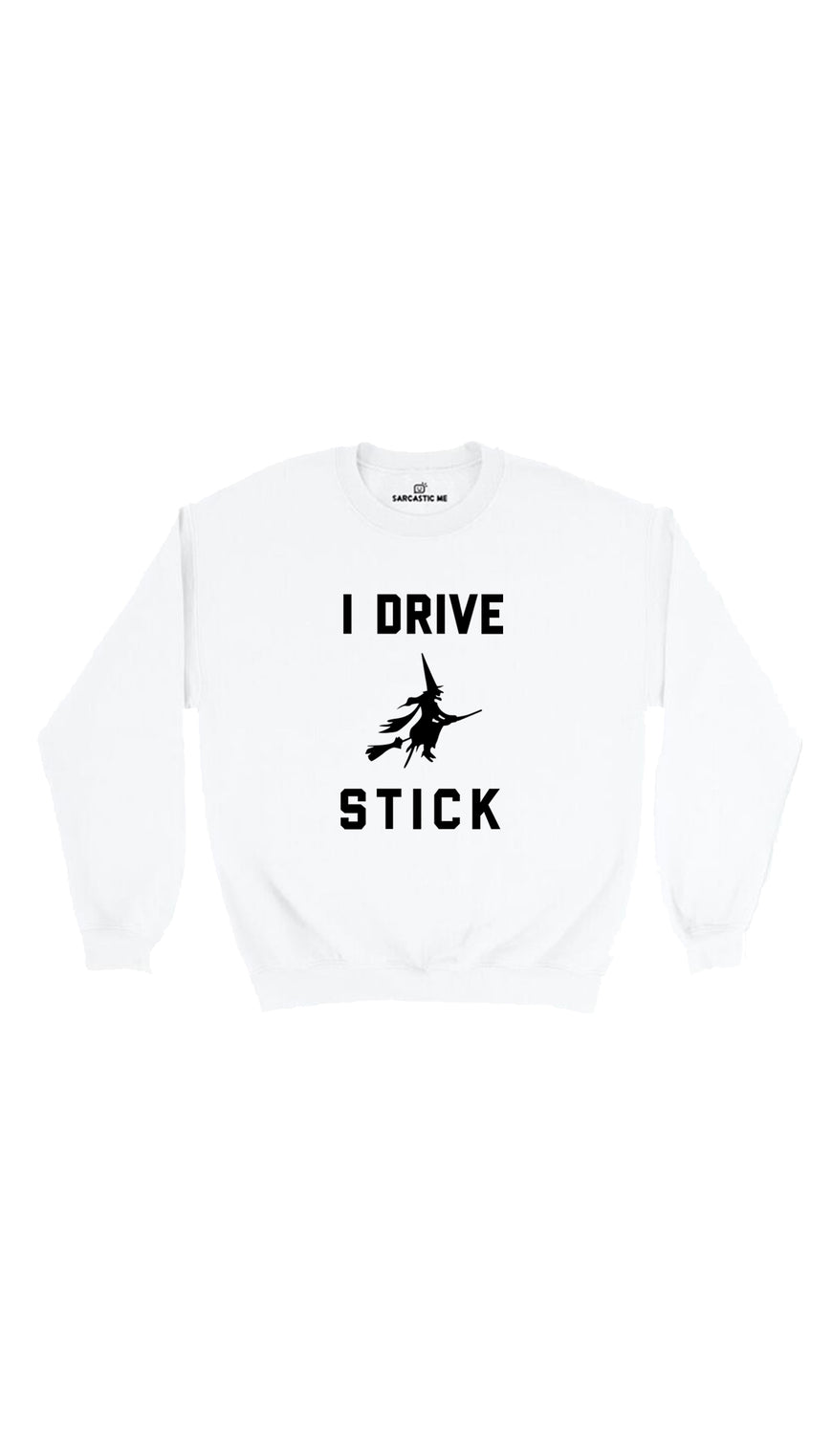 I Drive Stick White Unisex Pullover Sweatshirt | Sarcastic Me