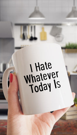I Hate Whatever Today Is White Mug | Sarcastic Me