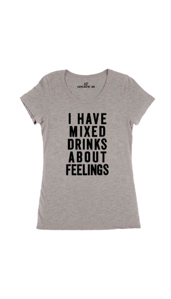I Have Mixed Drinks About Feelings Gray Women's T-shirt | Sarcastic Me