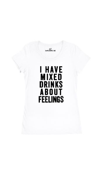 I Have Mixed Drinks About Feelings White Women's T-shirt | Sarcastic Me