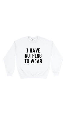 I Have Nothing To Wear Sweatshirt