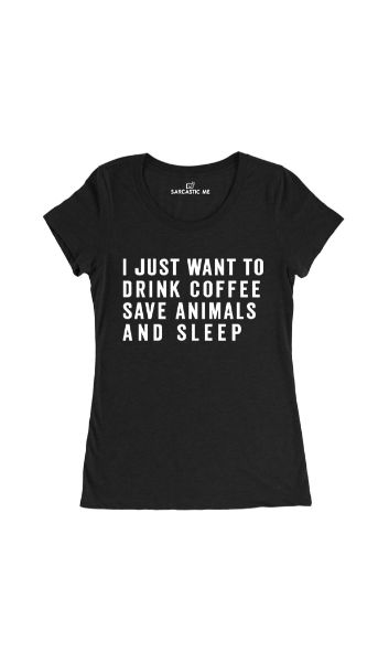 I Just Want To Drink Coffee Save Animals And Sleep Black Women's T-shirt | Sarcastic Me