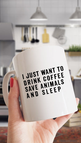 I Just Want To Drink Coffee Save Animals And Sleep White Mug | Sarcastic Me