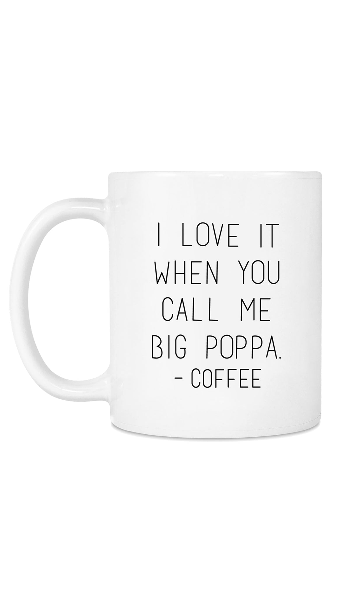 I Love It When You Call Me Big Poppa Funny Coffee Mug | Sarcastic Me