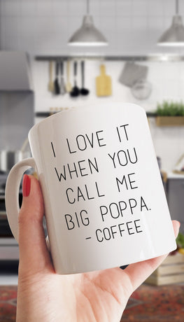 I Love It When You Call Me Big Poppa Funny Coffee Mug | Sarcastic Me