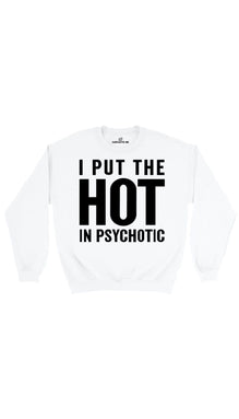 I Put The Hot In Psychotic Sweatshirt