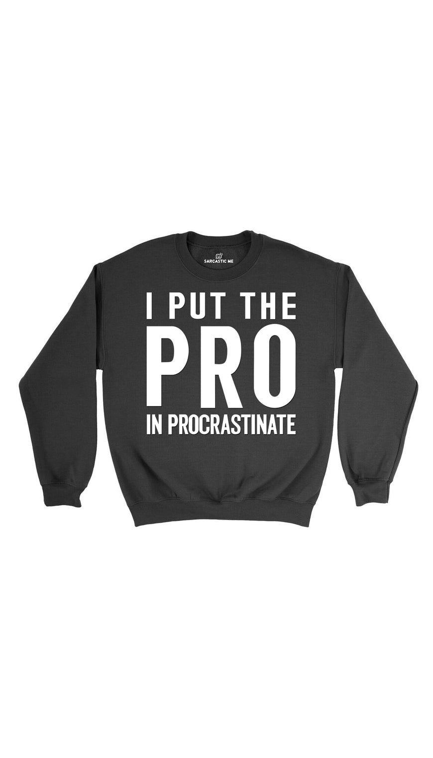 I Put The Pro In Procrastinate Black Unisex Sweatshirt | Sarcastic Me
