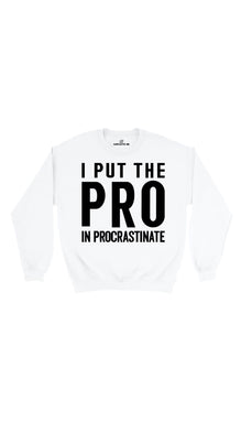 I Put The Pro In Procrastinate Sweatshirt