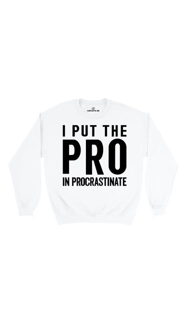 I Put The Pro In Procrastinate White Unisex Sweatshirt | Sarcastic Me