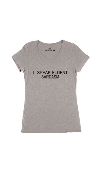 I Speak Fluent Sarcasm Gray Women's T-shirt | Sarcastic Me