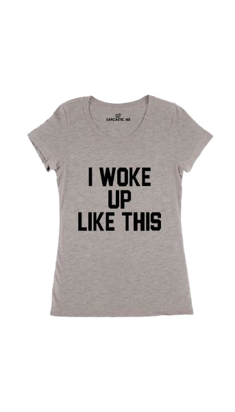 I Woke Up Like This Gray Women's T-shirt | Sarcastic Me