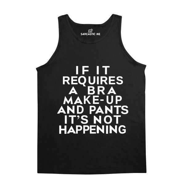 If It Requires Bra Make-Up Pants Not Happening Black Unisex Tank Top | Sarcastic Me