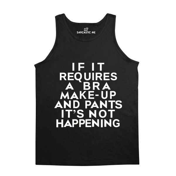 If It Requires Bra Make-Up Pants Not Happening Black Unisex Tank Top | Sarcastic Me