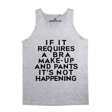 If It Requires Bra Make-Up Pants Not Happening Gray Unisex Tank Top | Sarcastic Me