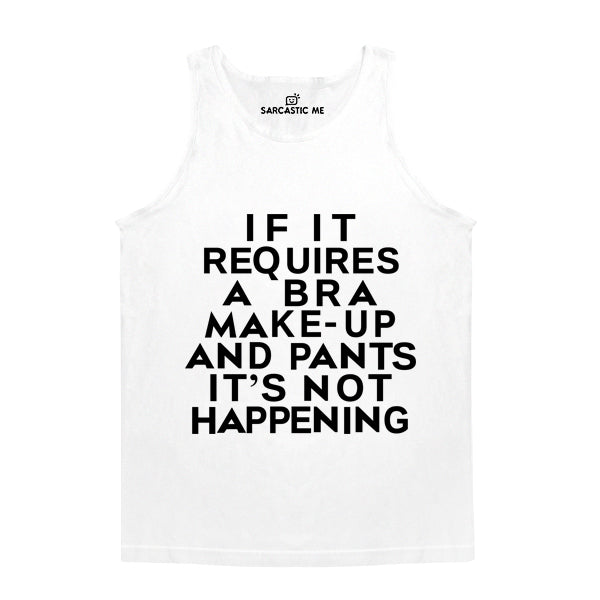 If It Requires Bra Make-Up Pants Not Happening White Unisex Tank Top | Sarcastic Me