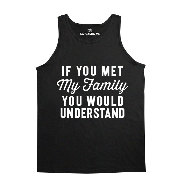 If You Met My Family You Would Understand Black Unisex Tank Top | Sarcastic Me