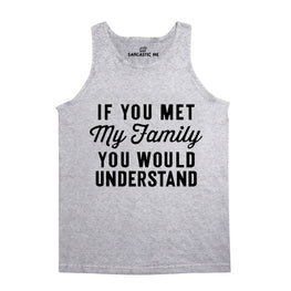 If You Met My Family You Would Understand Gray Unisex Tank Top | Sarcastic Me