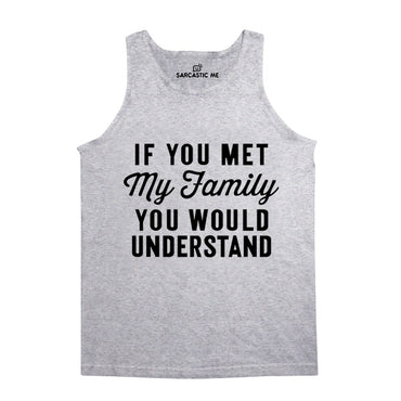 If You Met My Family You Would Understand Gray Unisex Tank Top | Sarcastic Me