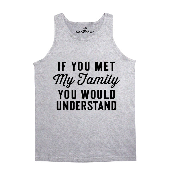 If You Met My Family You Would Understand Gray Unisex Tank Top | Sarcastic Me