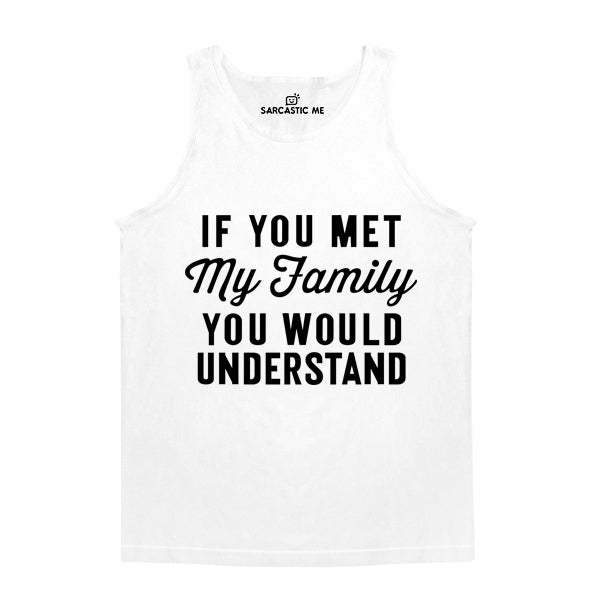 If You Met My Family You Would Understand White Unisex Tank Top | Sarcastic Me