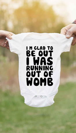 I'm Glad To Be Out I Was Running Out Of Womb Funny Baby Infant Onesie