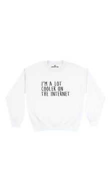 I'm A Lot Cooler On The Internet Sweatshirt