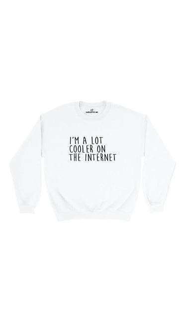 I'm A Lot Cooler On The Internet White Unisex Sweatshirt | Sarcastic Me