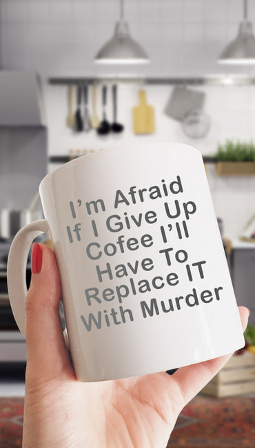 I'm Afraid If I Give Up Coffee Mug | Sarcastic ME