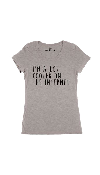I'm A Lot Cooler On The Internet Gray Women's T-shirt | Sarcastic Me