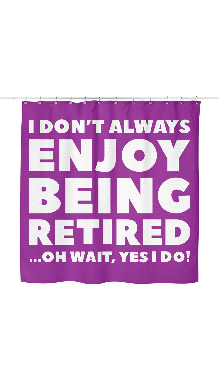 I Dont Always Enjoy Being Retired Shower Curtain