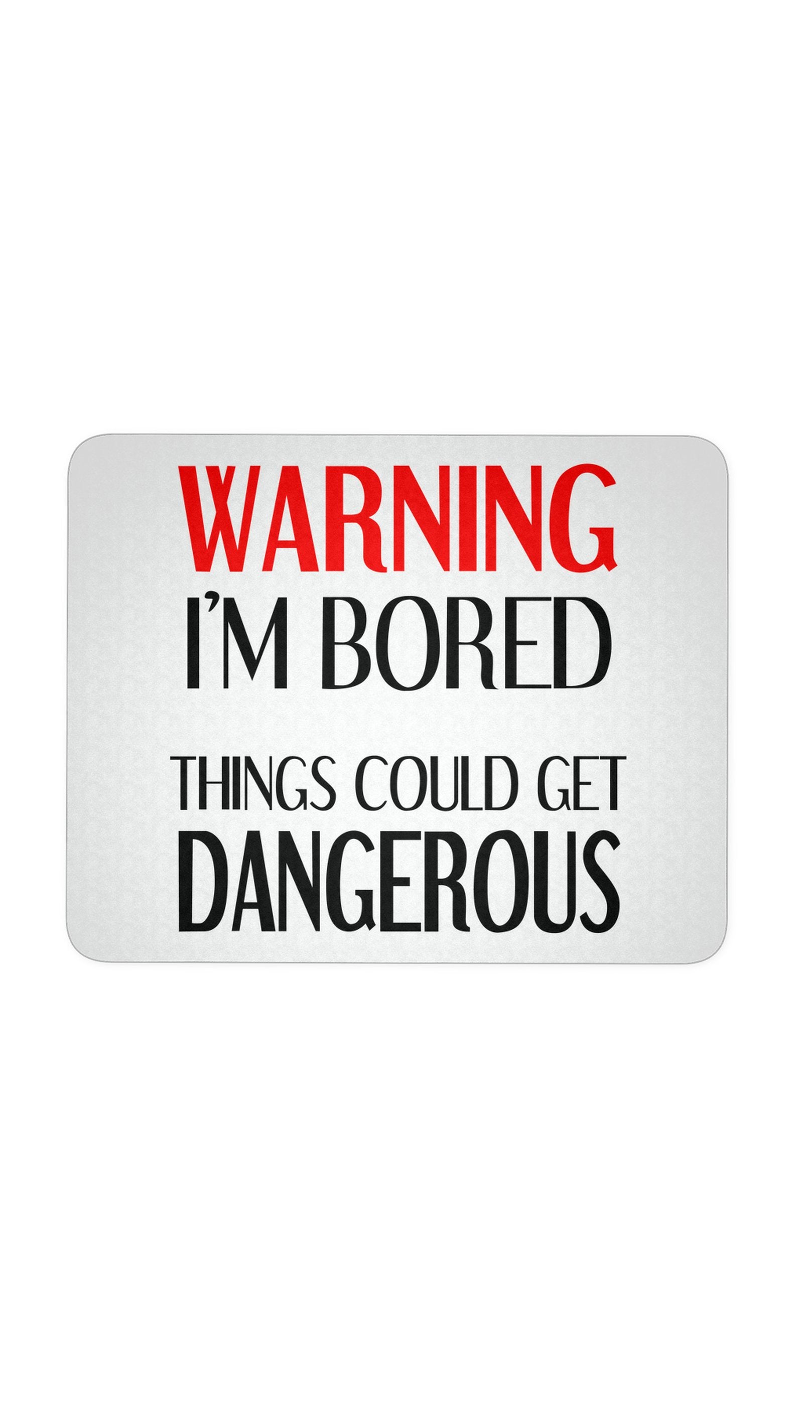 Warning I'm Bored Things Could Get Dangerous White Mouse Pad | Sarcastic Me