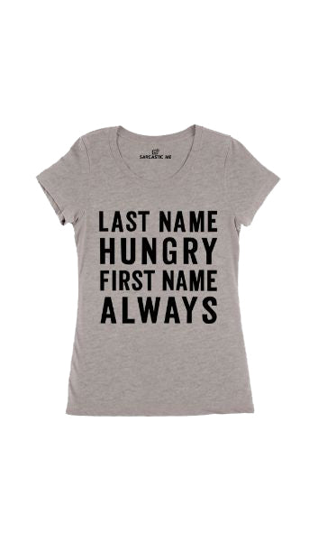 Last Name Hungry First Name Always Gray Women's T-Shirt | Sarcastic Me