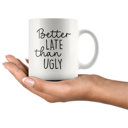 Better Late Than Ugly Coffee Mug