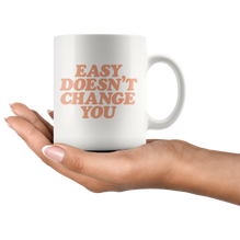 Easy Doesn't Change You Coffee Mug