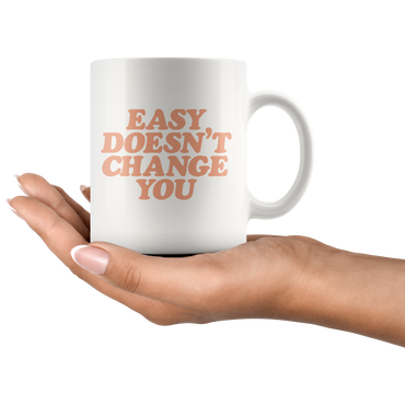 Easy Doesn't Change You Coffee Mug
