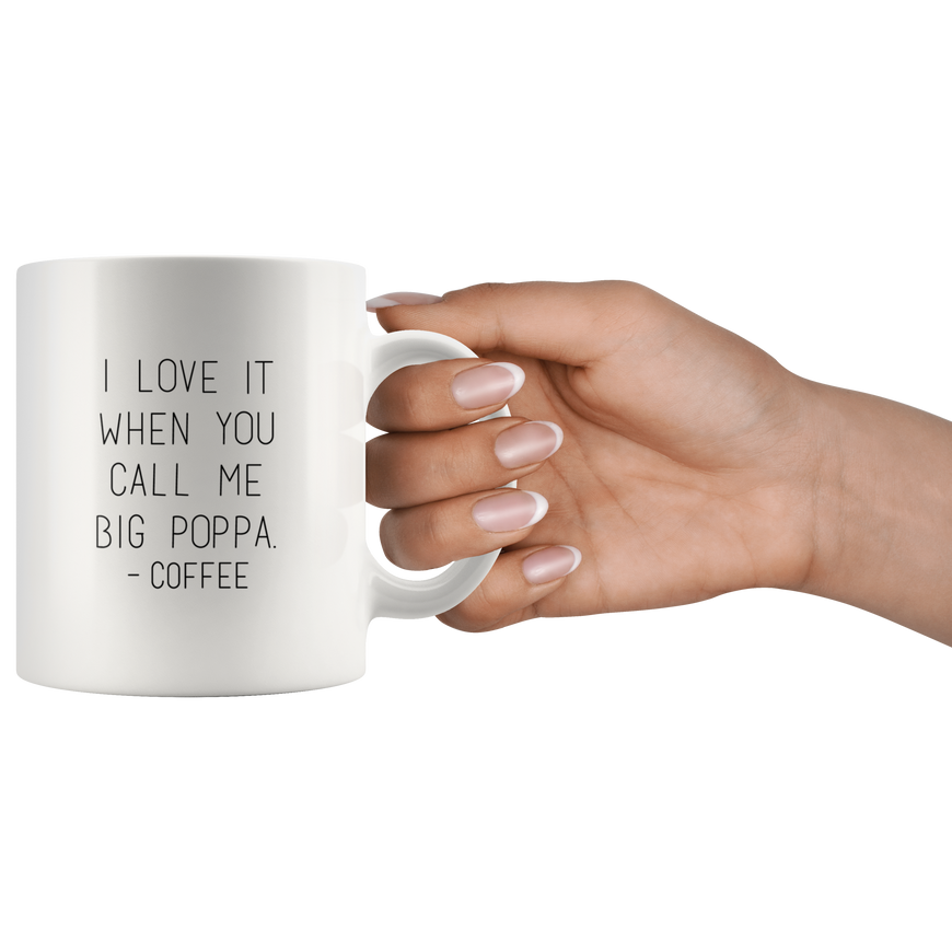 I Love It When You Call Me Big Poppa Funny Coffee Mug | Sarcastic Me