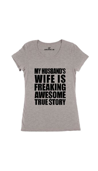 My Husband's Wife Is Freaking Awesome Gray Women's T-shirt | Sarcastic Me